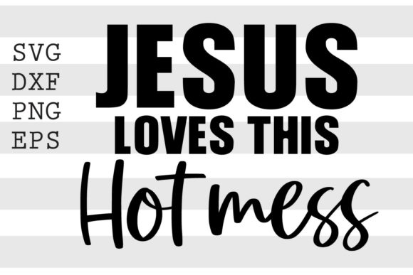 The Faith-Fueled Appeal of the Jesus Love This Hot Mess SVG in Modern Crafting