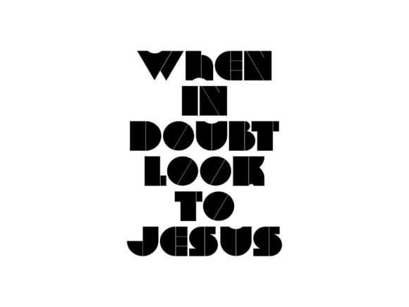 When in Doubt Look to Jesus: Finding Clarity in Life's Uncertain Moments